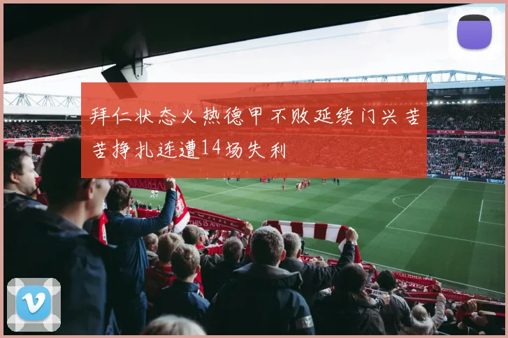 拜仁状态火热德甲不败延续门兴苦苦挣扎连遭14场失利