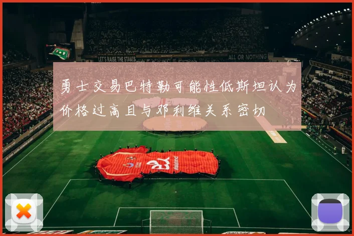 勇士交易巴特勒可能性低斯坦认为价格过高且与邓利维关系密切