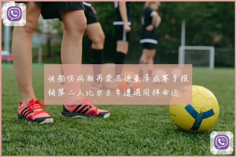 快船伤病潮再袭尼德豪泽成赛季报销第二人比尔去年遭遇同样命运