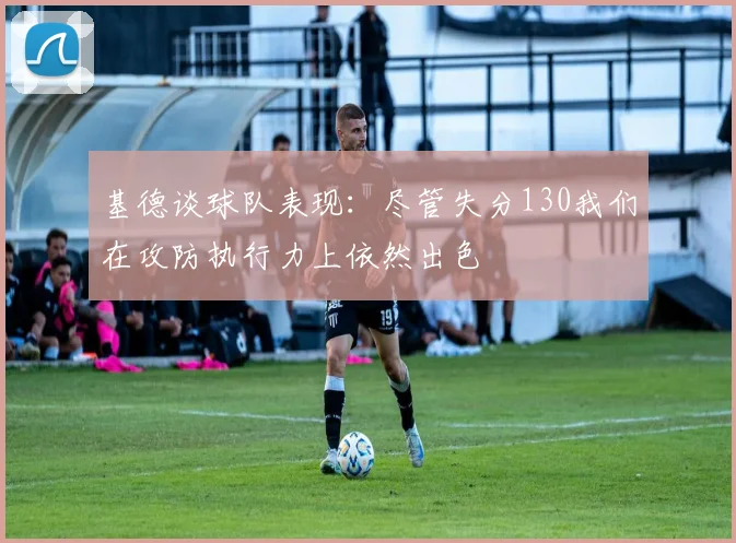 基德谈球队表现：尽管失分130我们在攻防执行力上依然出色